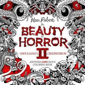 The Beauty of Horror 2: Ghouliana's Creepatorium Coloring Book -- Alan Robert